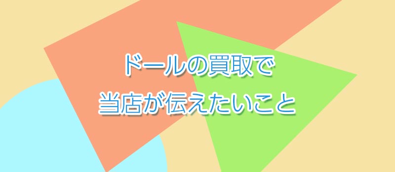 ドールの買取で当店が伝えたいこと